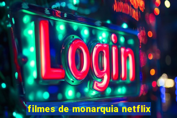 filmes de monarquia netflix